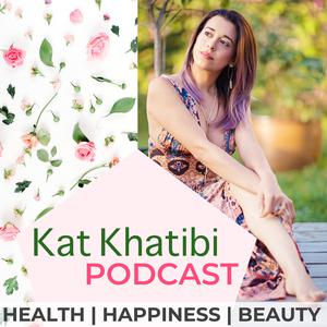 Kat Khatibi Podcast on Health, Happiness, &amp; Beauty 