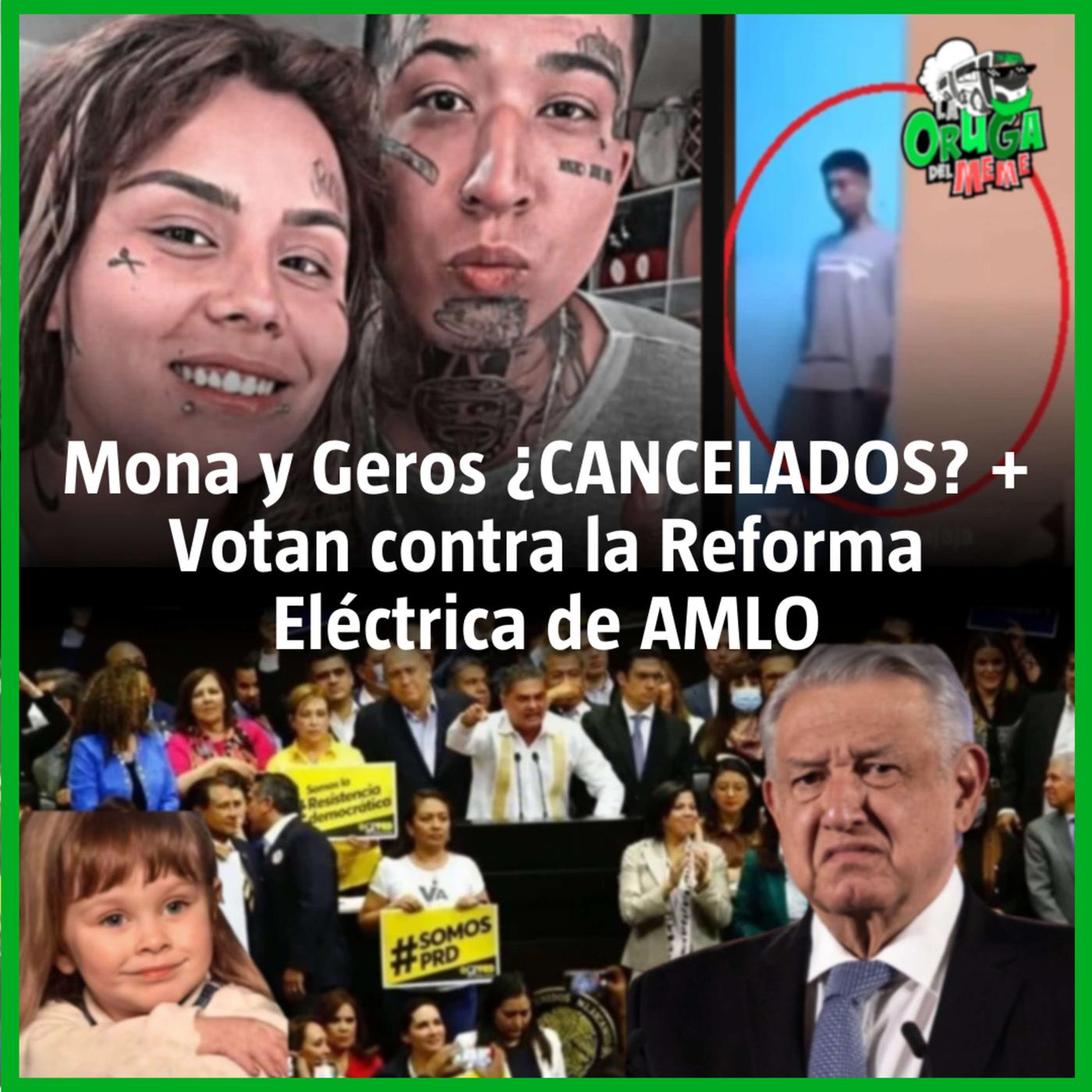 Mona y Geros ¿Cancelados por maltrato animal? + Frenan la reforma  energética de AMLO | Listen Notes