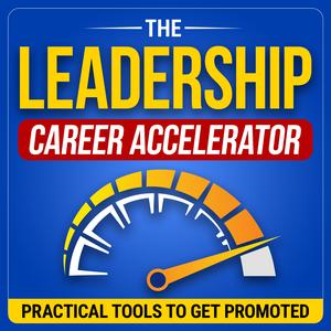 Leadership Career Accelerator: Build Executive Presence, Influence With Impact & Get Promoted