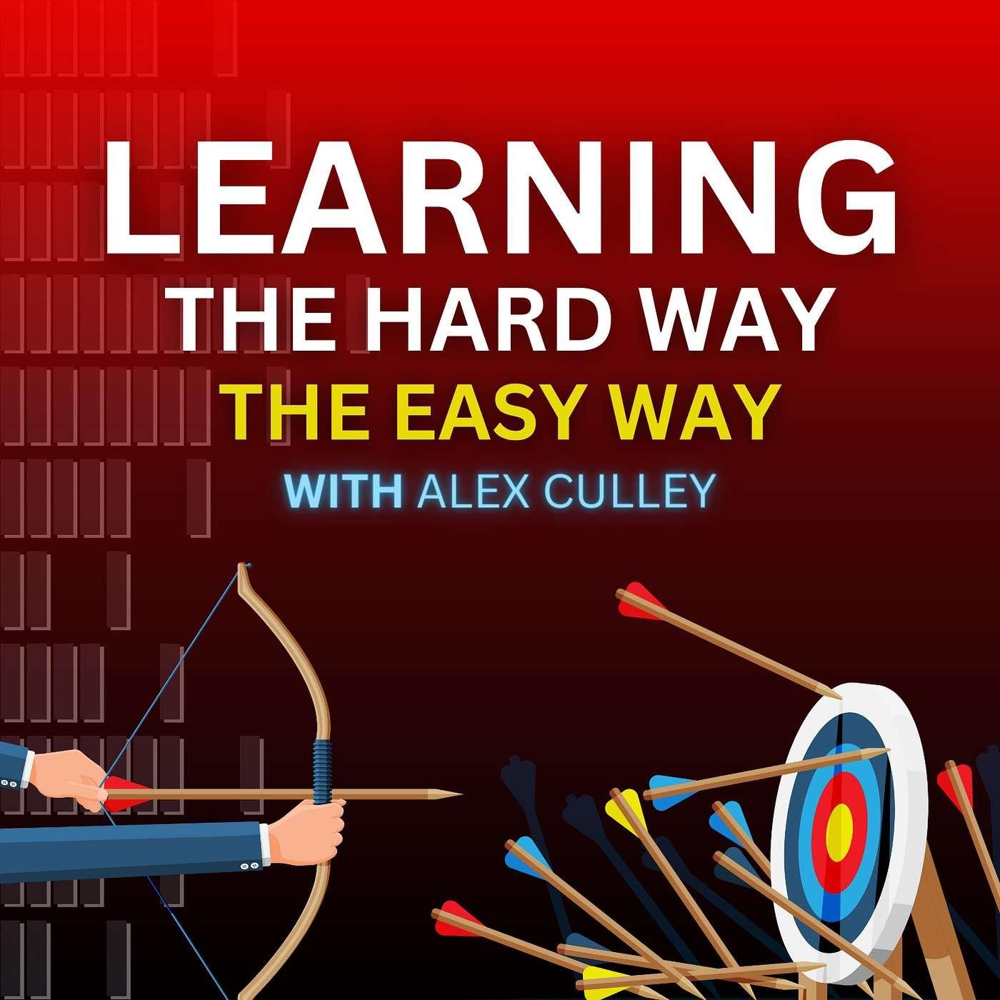 Learning the Hard Way the Easy Way (podcast) - Alex Culley | Listen Notes