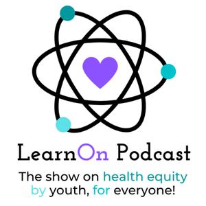 LearnOn Podcast: Health Equity By Youth, For Everyone!