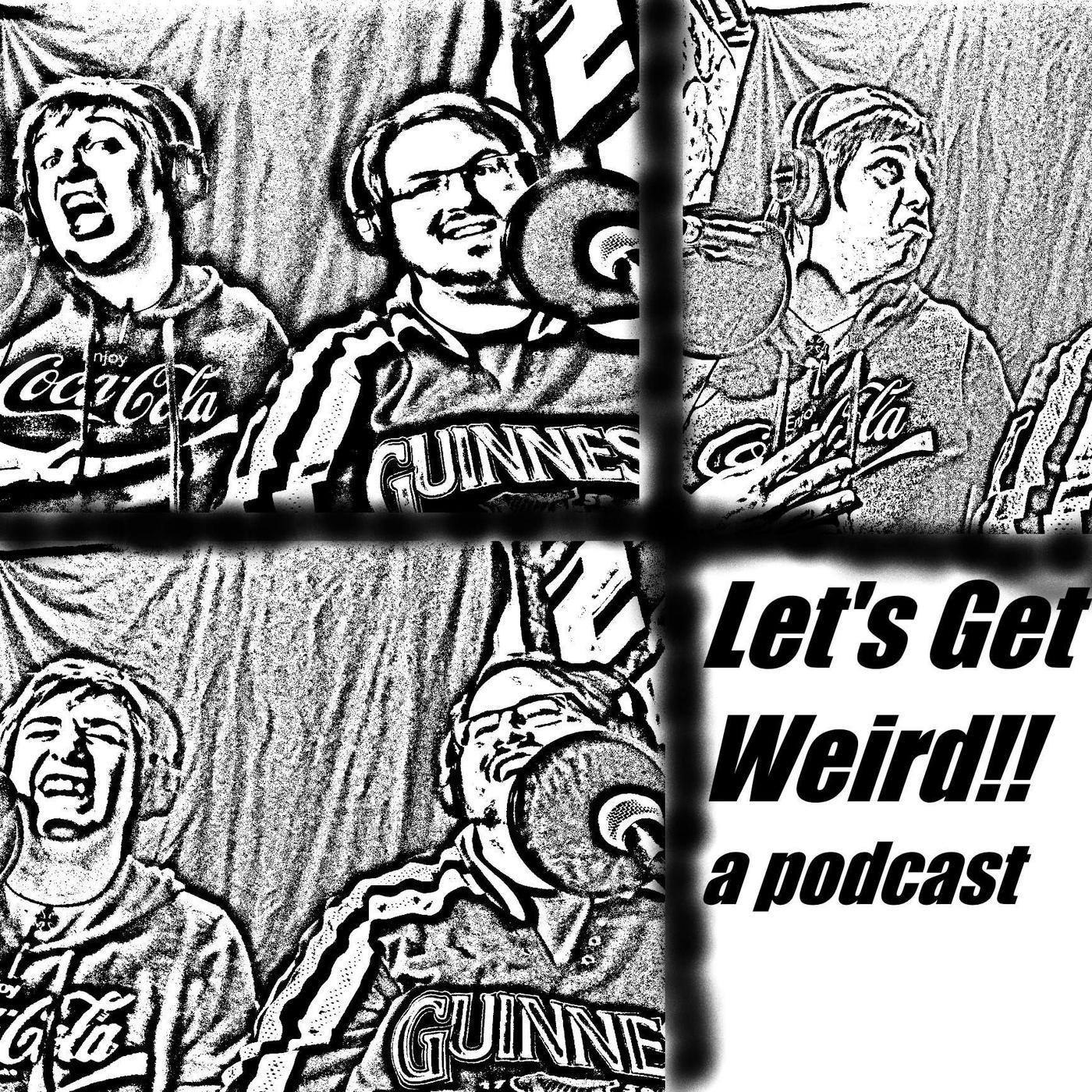 Let's Get Weird - Episode 31: The Return of Gage - Let's Get Weird ...