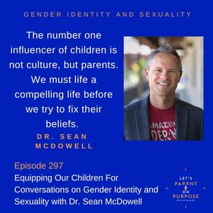 Ep. 297: Equipping Our Children For Conversations on Gender Identity and Sexuality with Dr. Sean McDowell