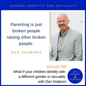 Ep. 298: What if your children identify with a different gender or sexuality with Dan Seaborn