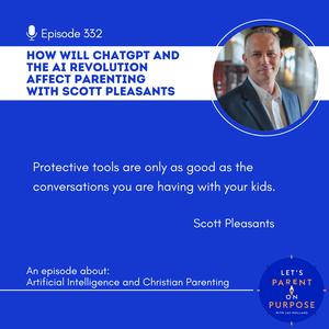 Ep. 332: How Will Chat GPT and the A.I. revolution affect Parenting with Scott Pleasants
