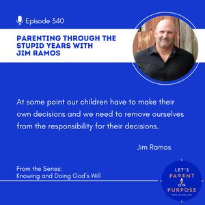 Ep. 340: Parenting Through the Stupid Years with Jim Ramos