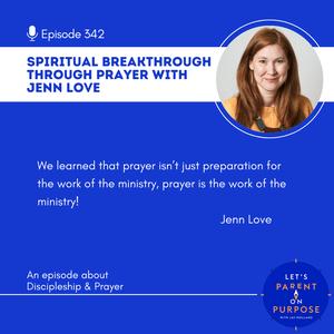 Ep. 342: Spiritual Breakthrough Through Prayer with Jennifer Love