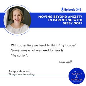 Ep 345: Moving Beyond Anxiety in Parenting with Sissy Goff