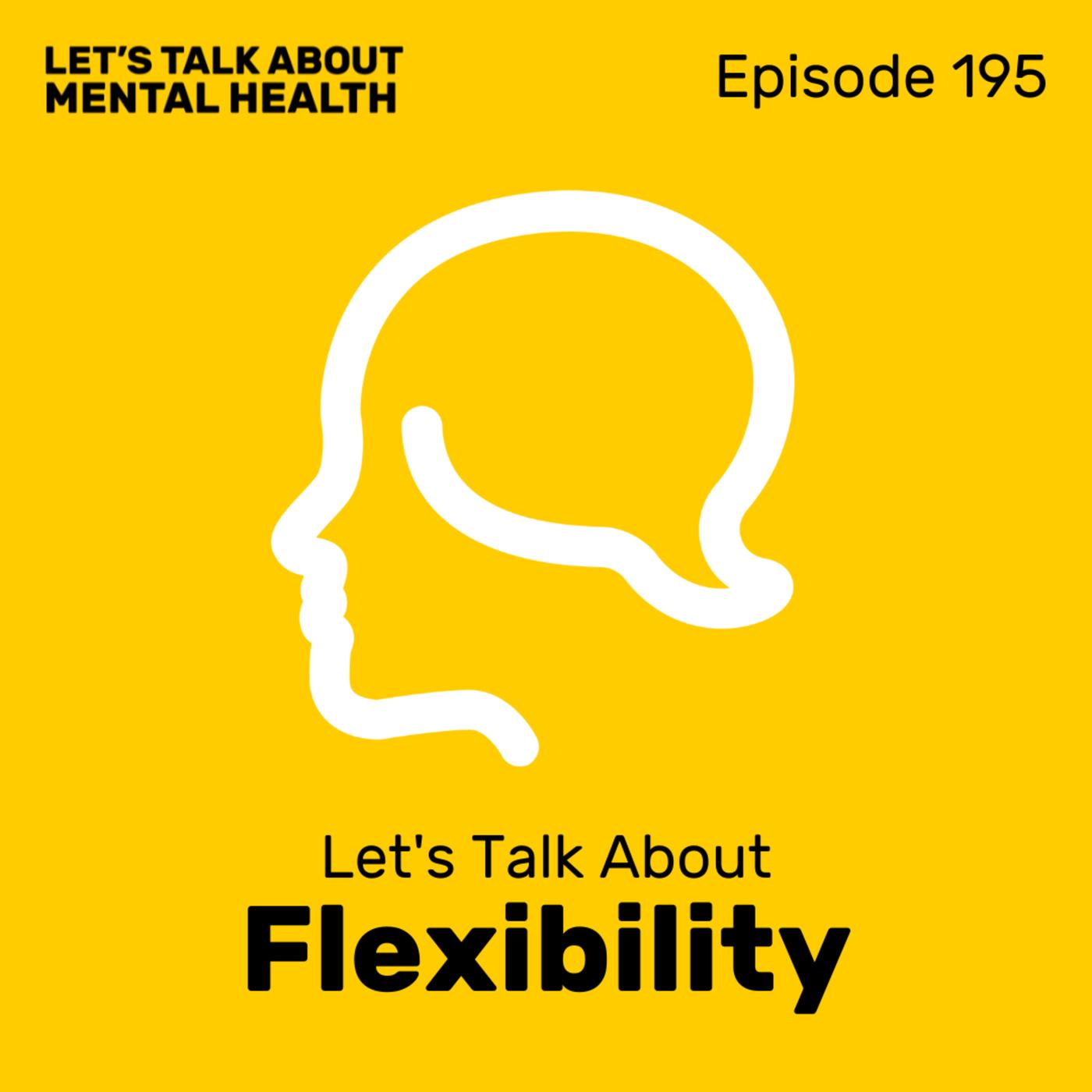 195: Flexibility and how to be more flexible for better mental health ...