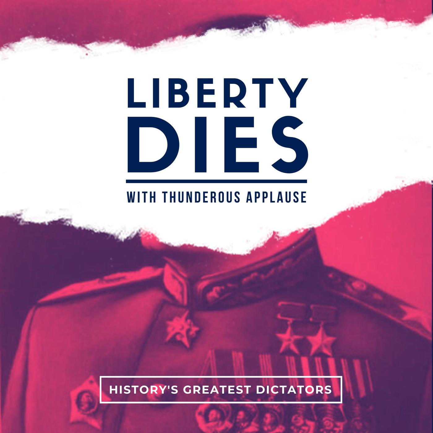 Liberty Dies With Thunderous Applause: Dictators of History | Listen Notes