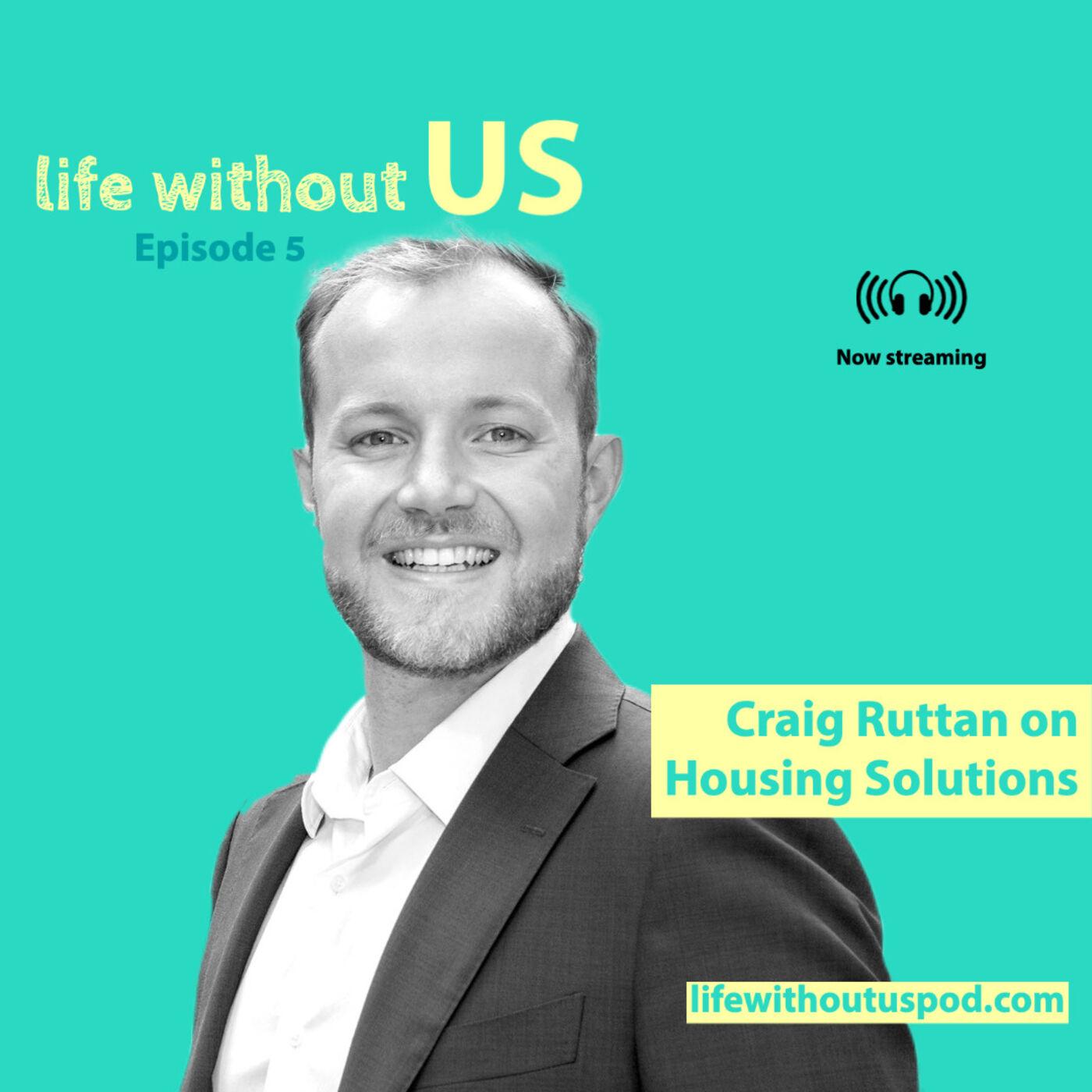Craig Ruttan on Housing Solutions - Life Without Us (podcast) | Listen ...