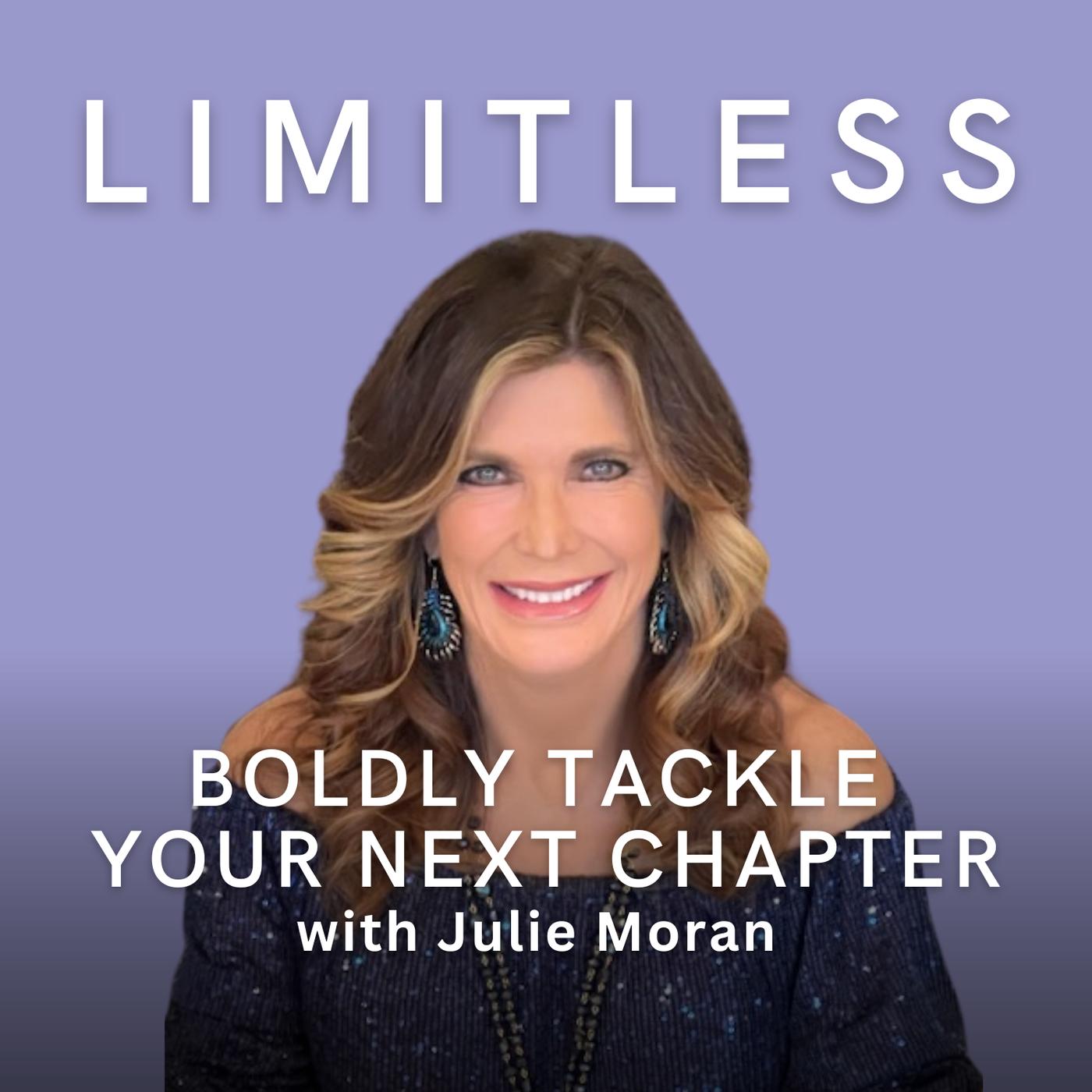 Limitless: Boldly Tackle Your Next Chapter with Julie Moran | Listen Notes