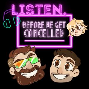 Listen, Before We Get Cancelled