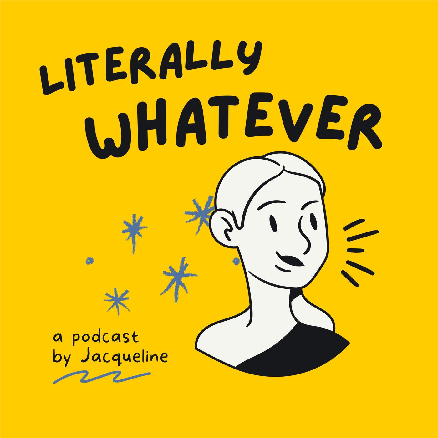 Literally Whatever (podcast) - Jacqueline Angelina | Listen Notes