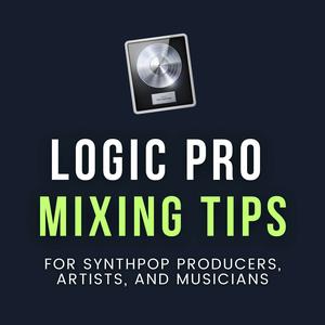 Logic Pro Mixing Tips Podcast for Synthpop Producers, Artists, and Musicians