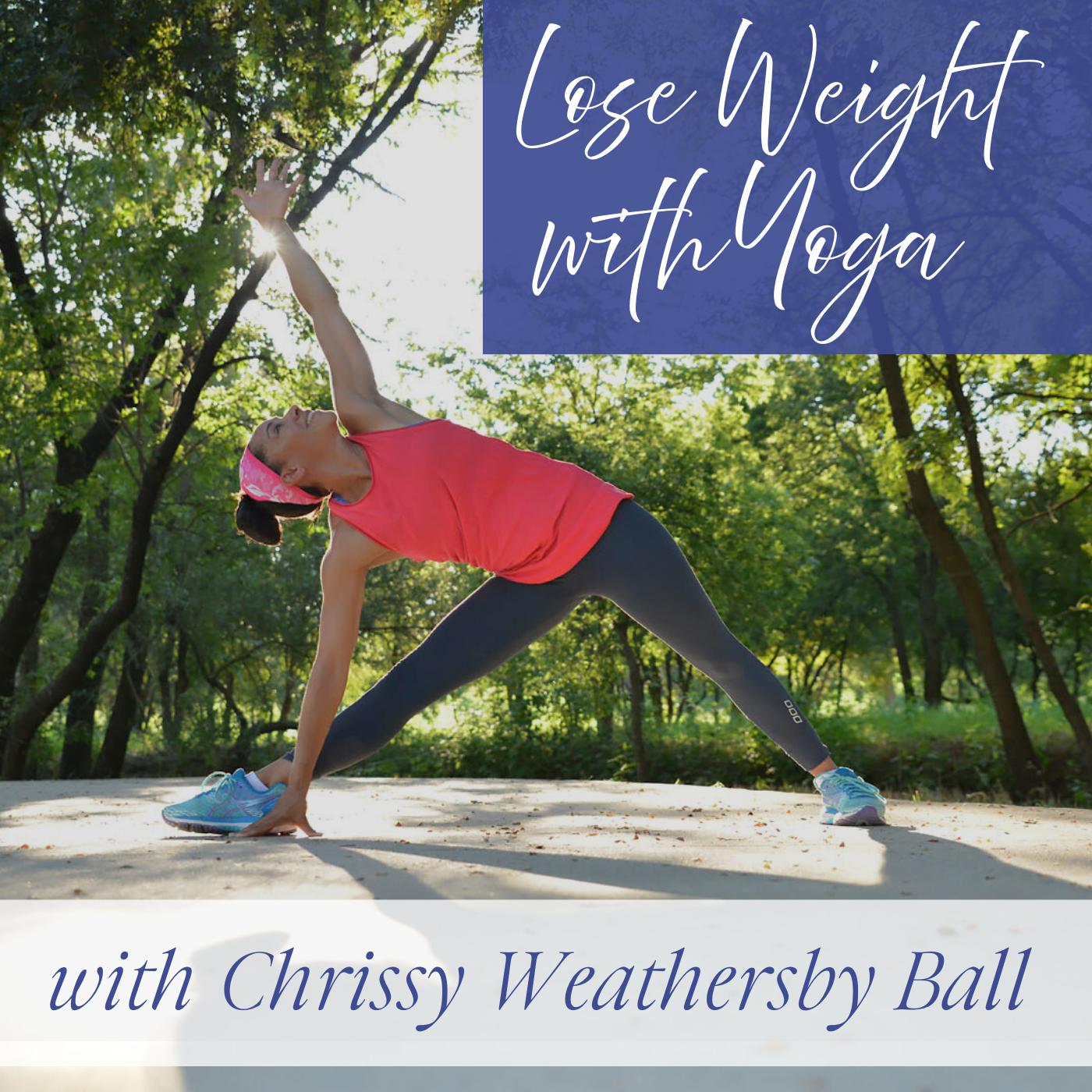 Lose Weight With Yoga Podcast Chrissy Weathersby Ball Listen Notes