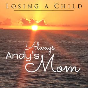 Losing a Child: Always Andy's Mom