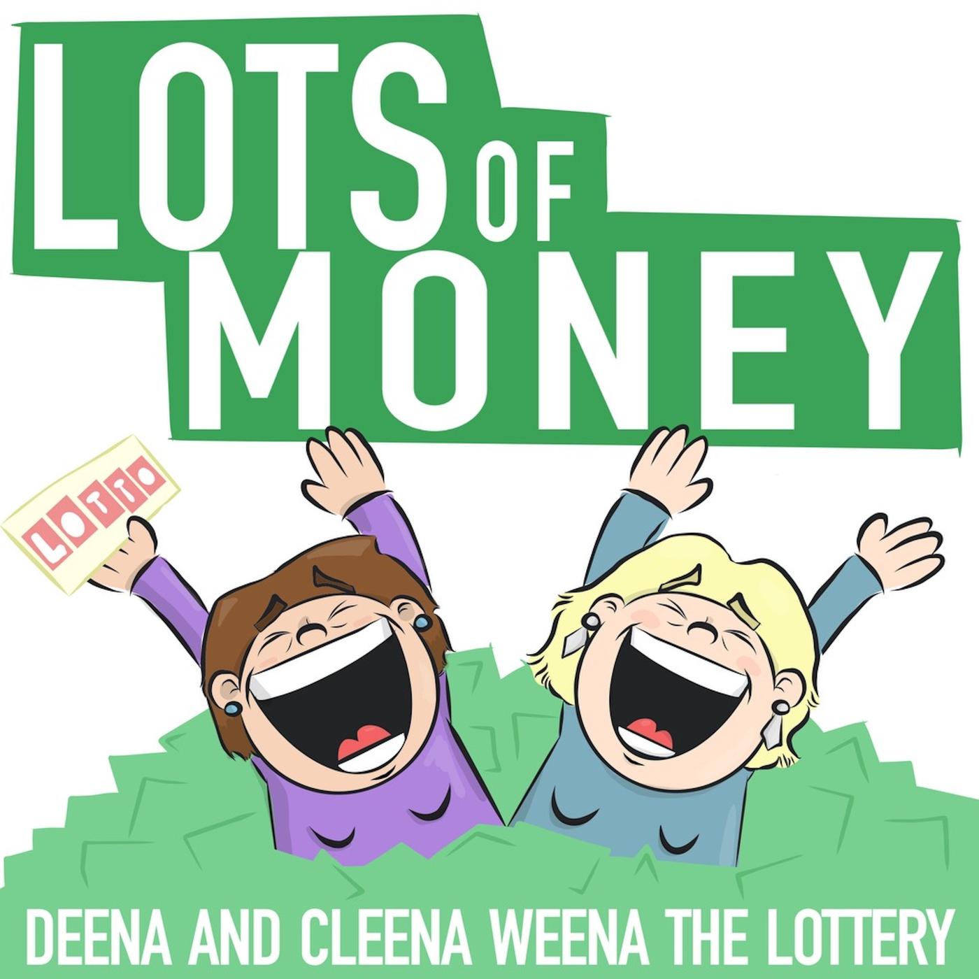 Lots of Money: Deena & Cleena Weena the Lottery!