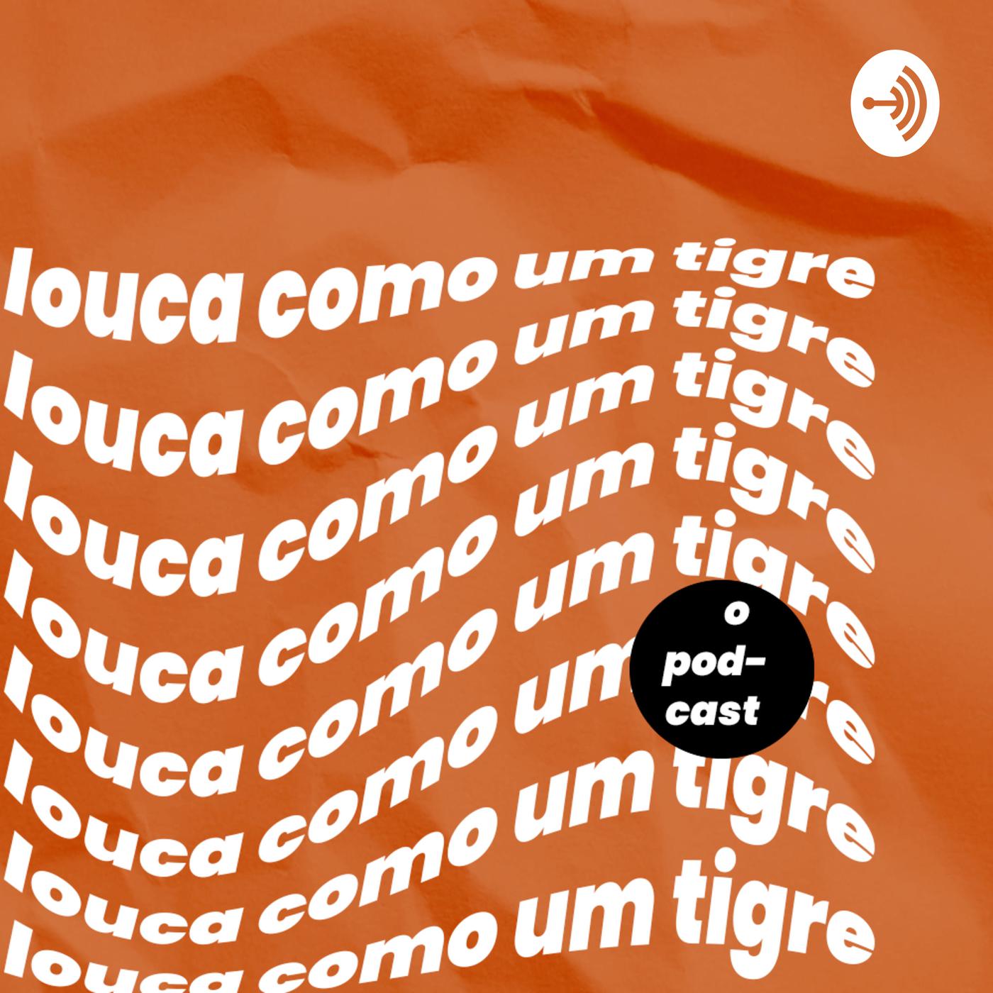 Louca Como Um Tigre (podcast) - Louca Como Um Tigre | Listen Notes