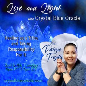 Love and Light with Crystal Blue Oracle Host Valerie Trujillo:  Healing as a Tribe and Taking Responsibility For It