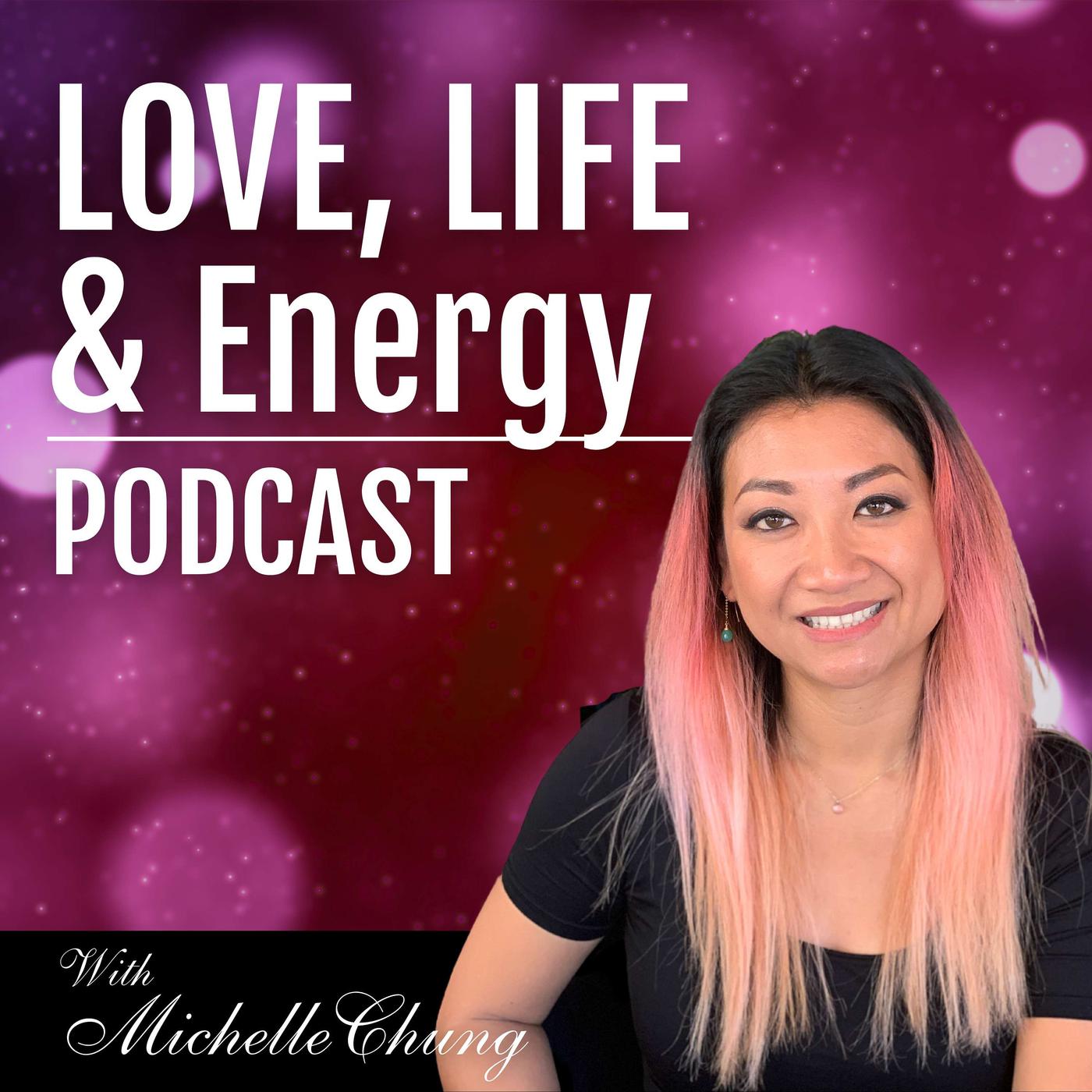 Love, Life & Energy Podcast with Michelle Chung - Michelle Chung | Listen  Notes