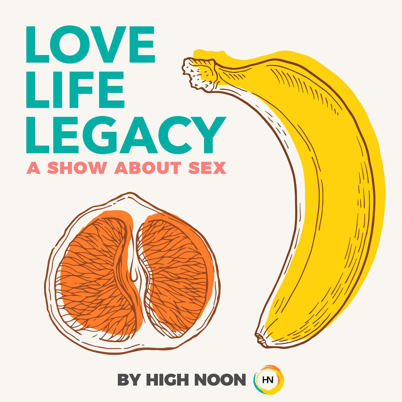 Love, Life, Legacy: A Show About Sex (podcast) - High Noon | Listen Notes