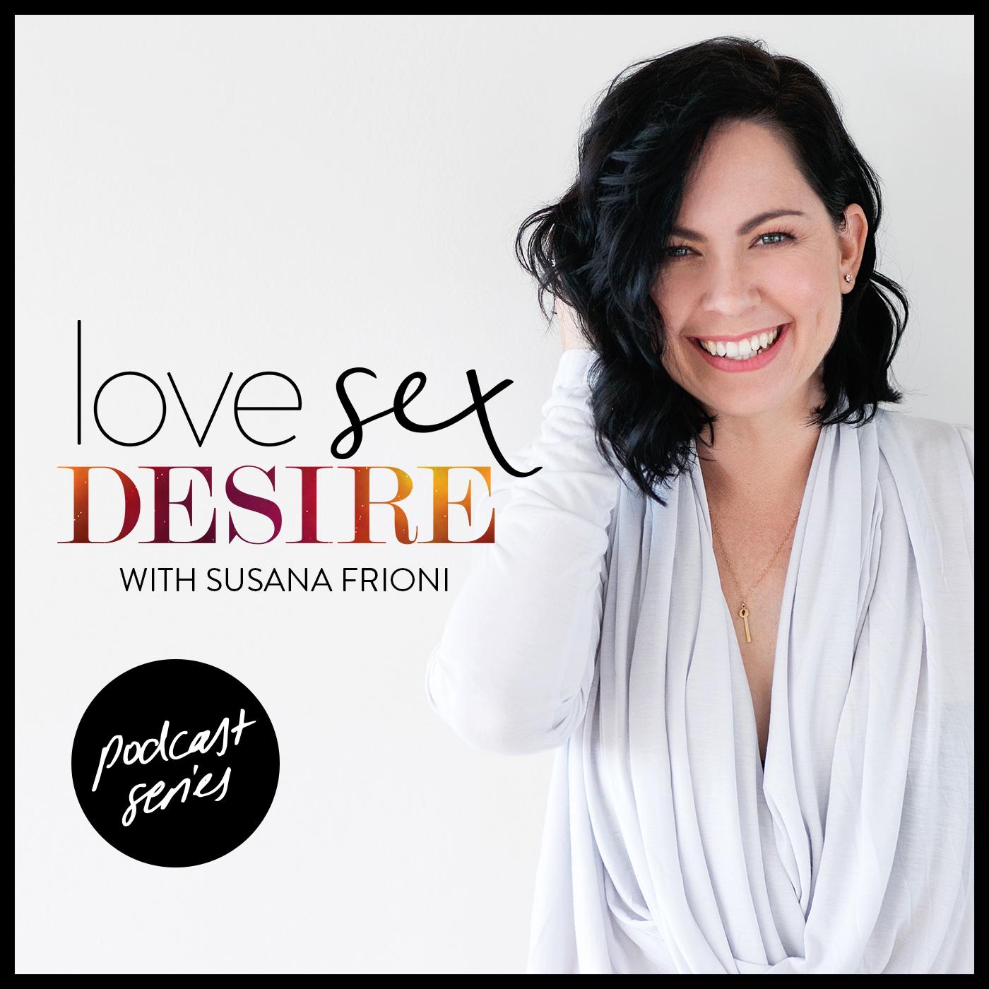 LOVE SEX DESIRE with Susana Frioni (podcast) - Susana Frioni | Listen Notes