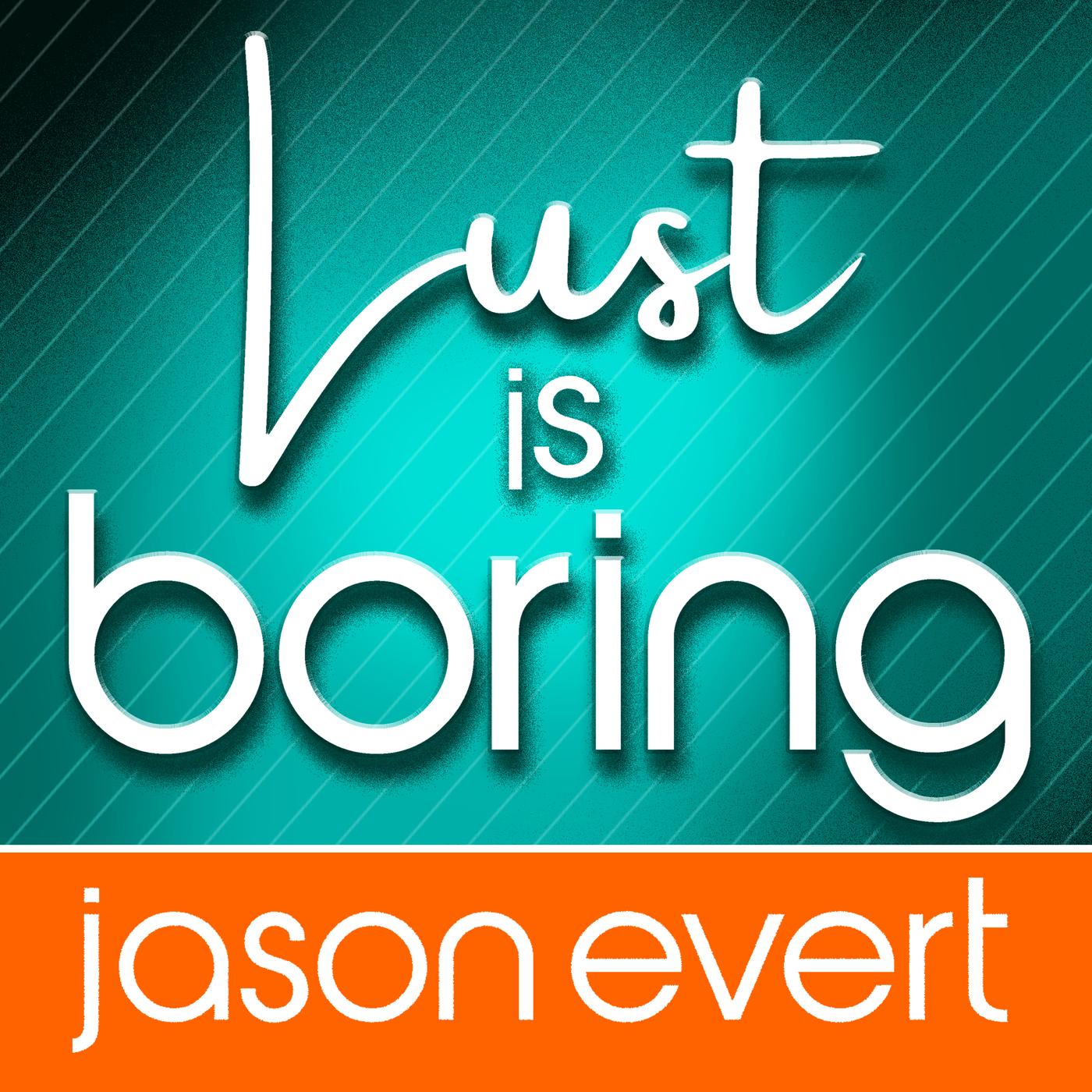 Lust is Boring (подкаст) - Jason Evert | Listen Notes