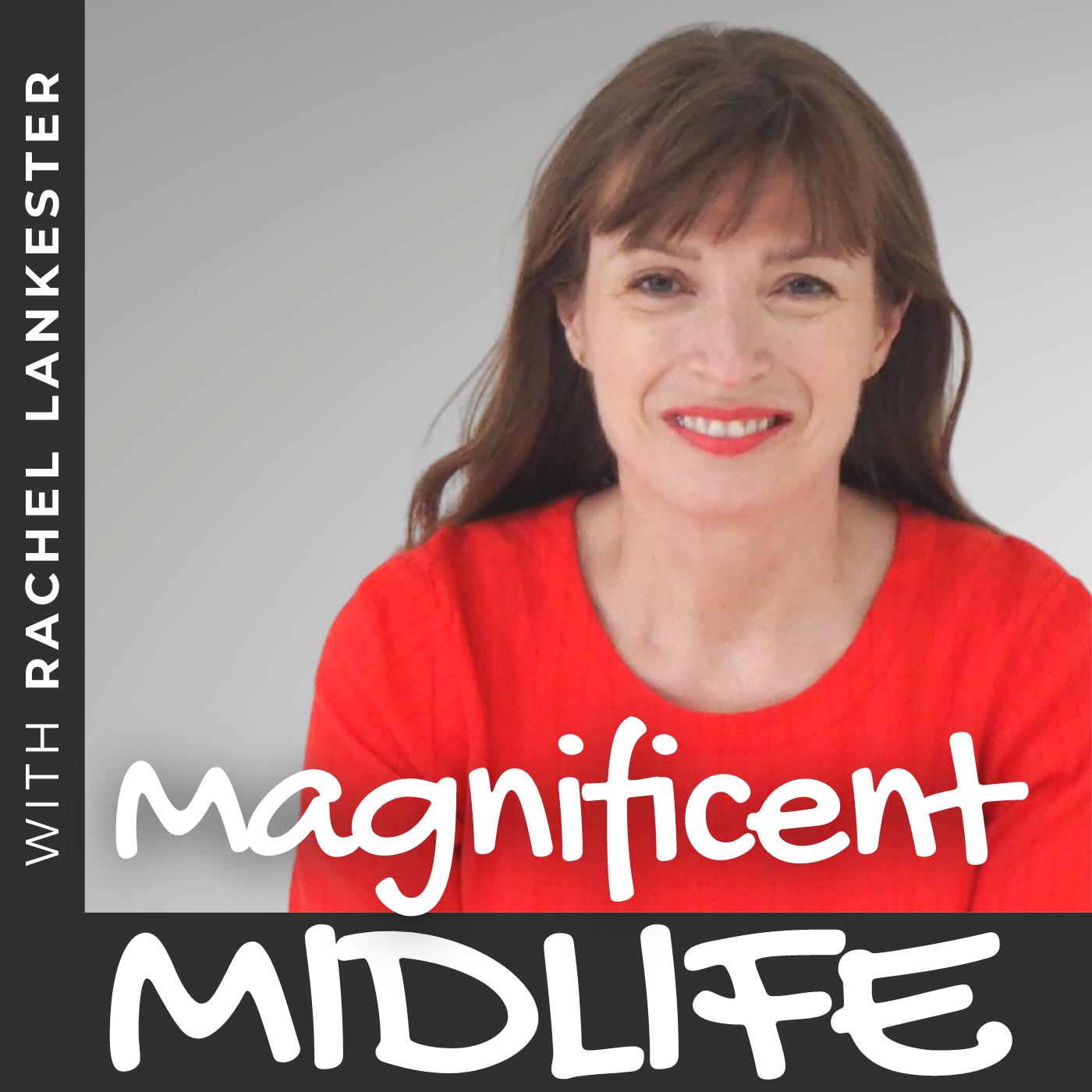 Magnificent Midlife (podcast) - Rachel Lankester | Listen Notes