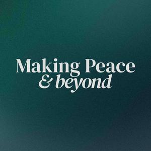 Making Peace & Beyond Podcast
