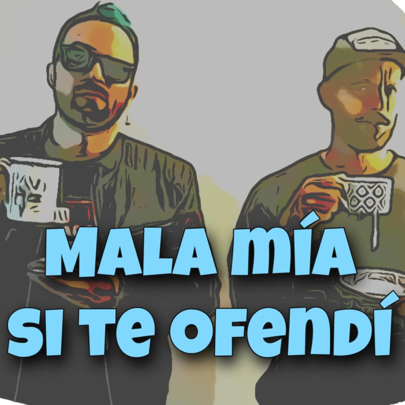 Mala Mía Si Te Ofendí (podcast) - Mala Mía Si te Ofendí | Listen Notes