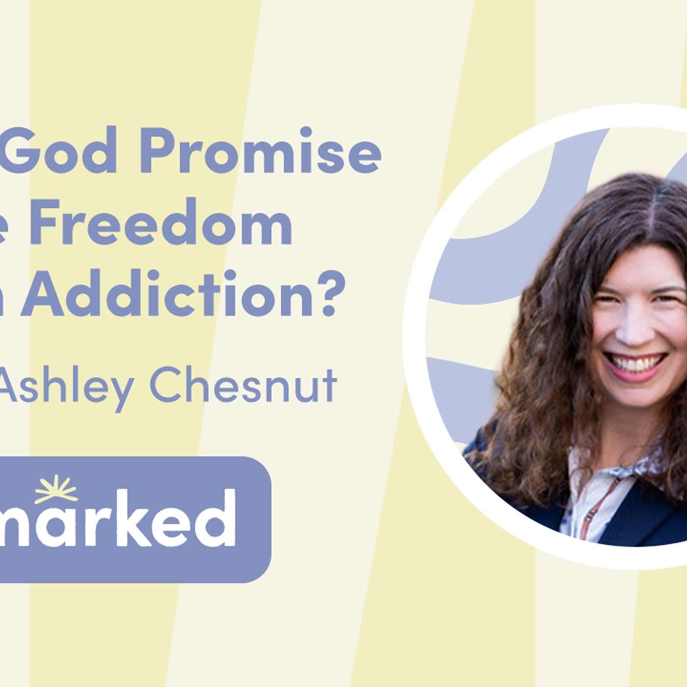 Does God Promise to Free Me From Addiction? With Ashley Chestnut