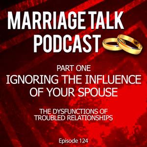 DANGER – IGNORING THE INFLUENCE OF YOUR SPOUSE – Ep. 124