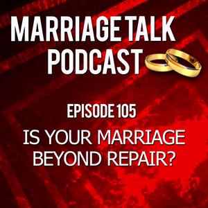 Is My Marriage Beyond Repair? – Ep 105
