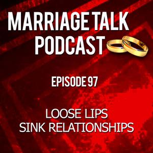 Loose Lips Sink Relationships – Ep 97