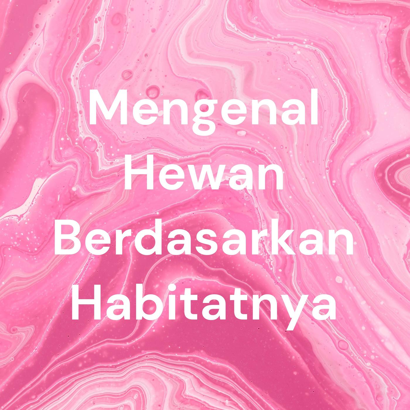 Mengenal Hewan Berdasarkan Habitatnya (podcast) - Sri Utami | Listen Notes