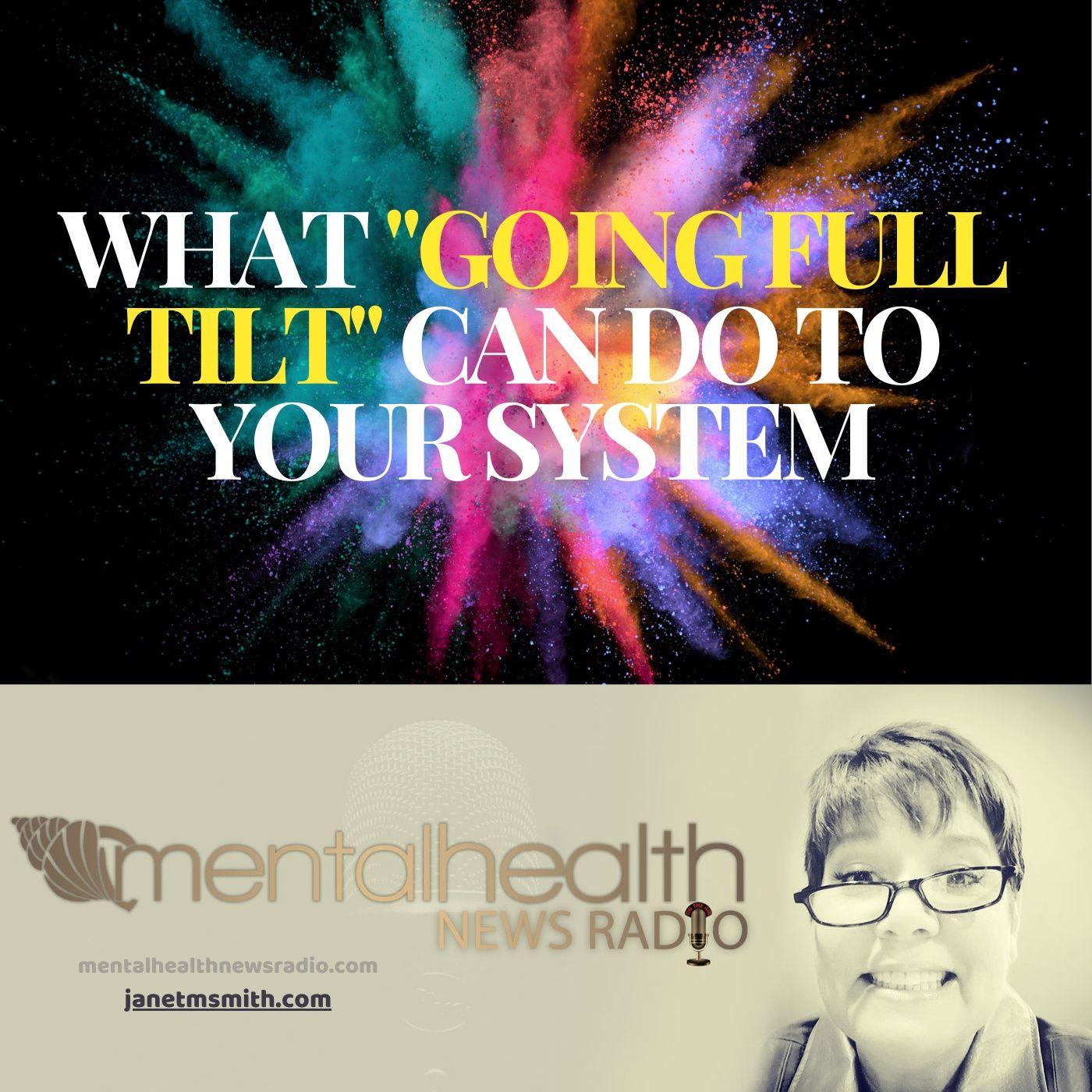 What "Going Full Tilt" Can Do To Your System Mental Health News Radio