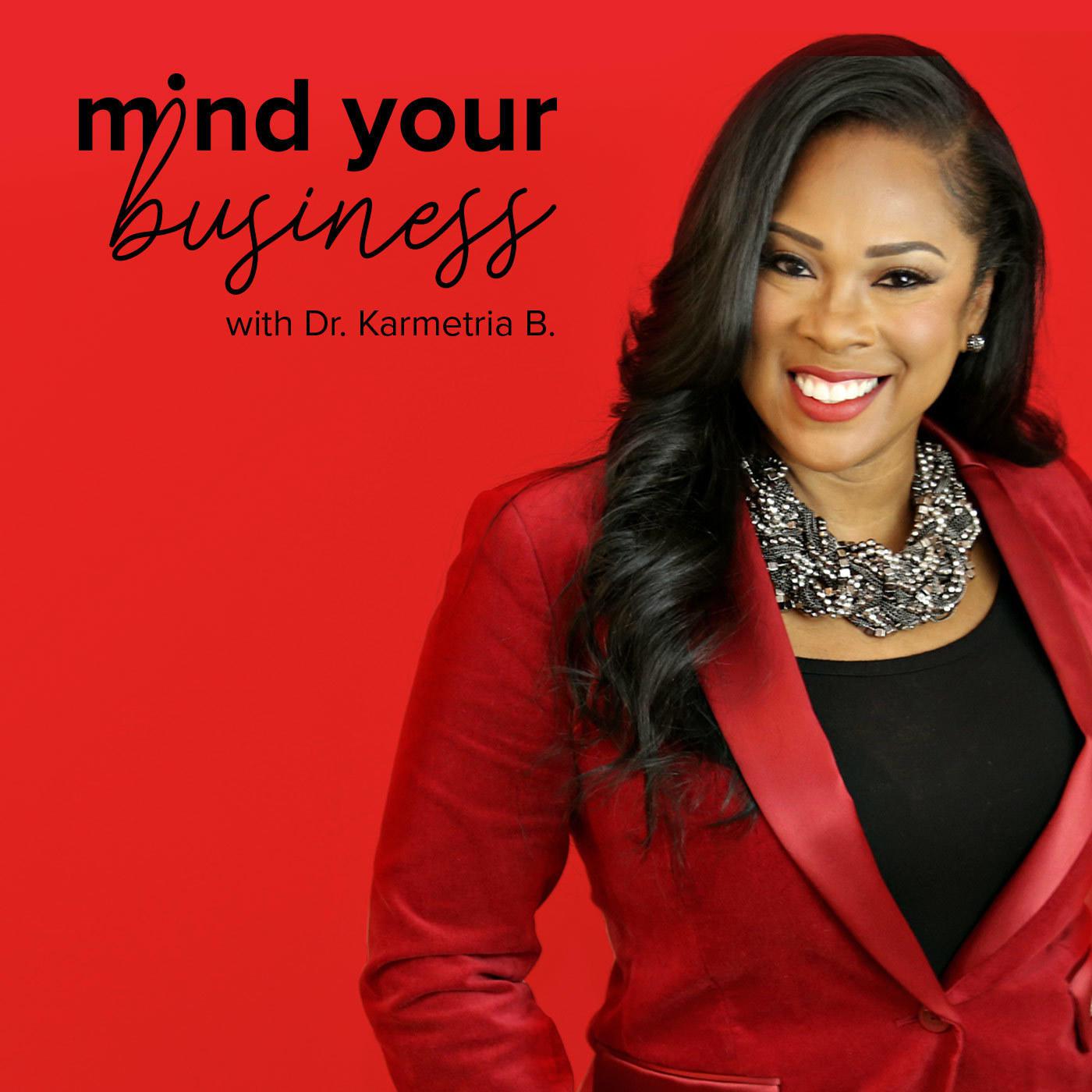 Mind Your Business with Dr. Karmetria Burton (podcast) - Audiographies |  Listen Notes