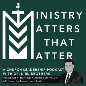 Ministry Matters That Matter with Dr. Kirk Brothers