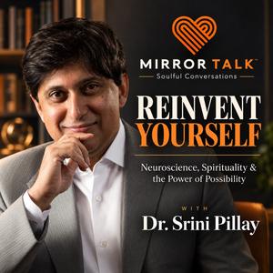Reinvent Yourself: Neuroscience, Spirituality & the Power of Possibility (with Dr. Srini Pillay)
