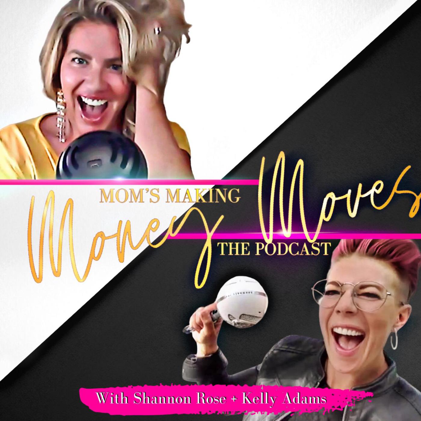 Moms Making Money Moves (podcast) - Shannon Rose & Kelly Adams | Listen  Notes