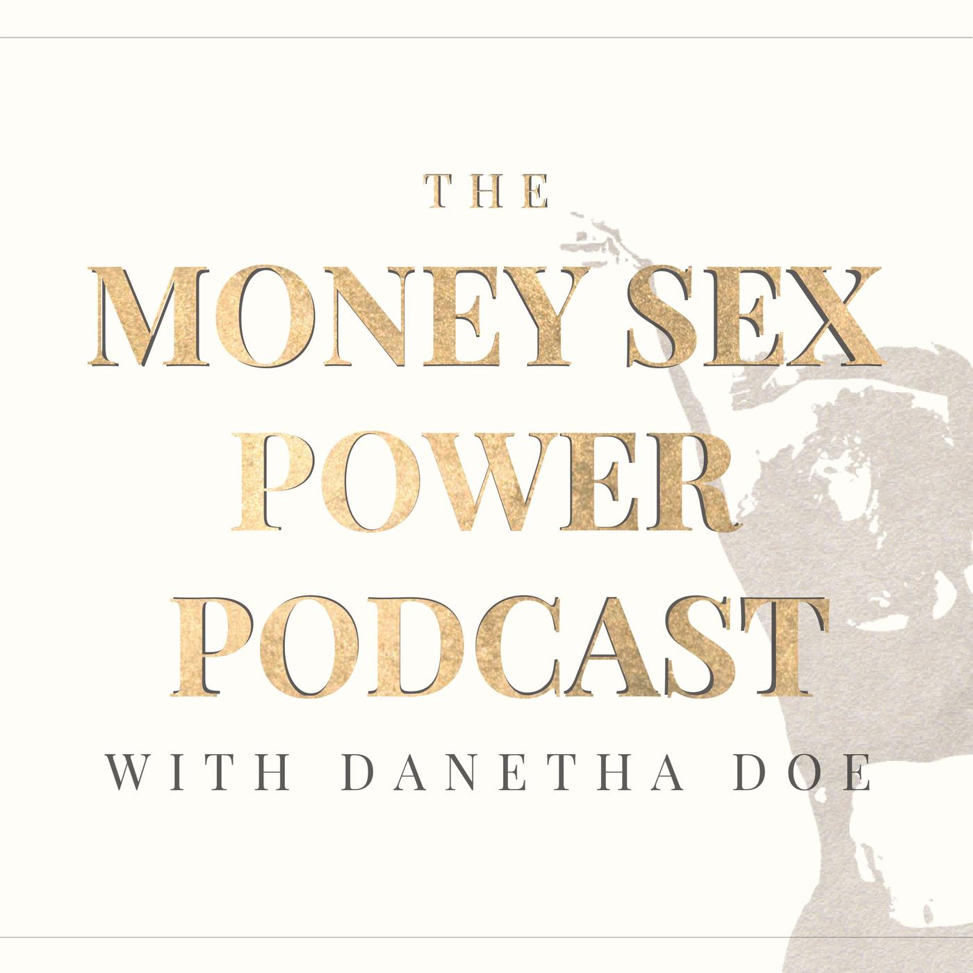 Money Sex Power with Danetha Doe (podcast) - Danetha | Listen Notes