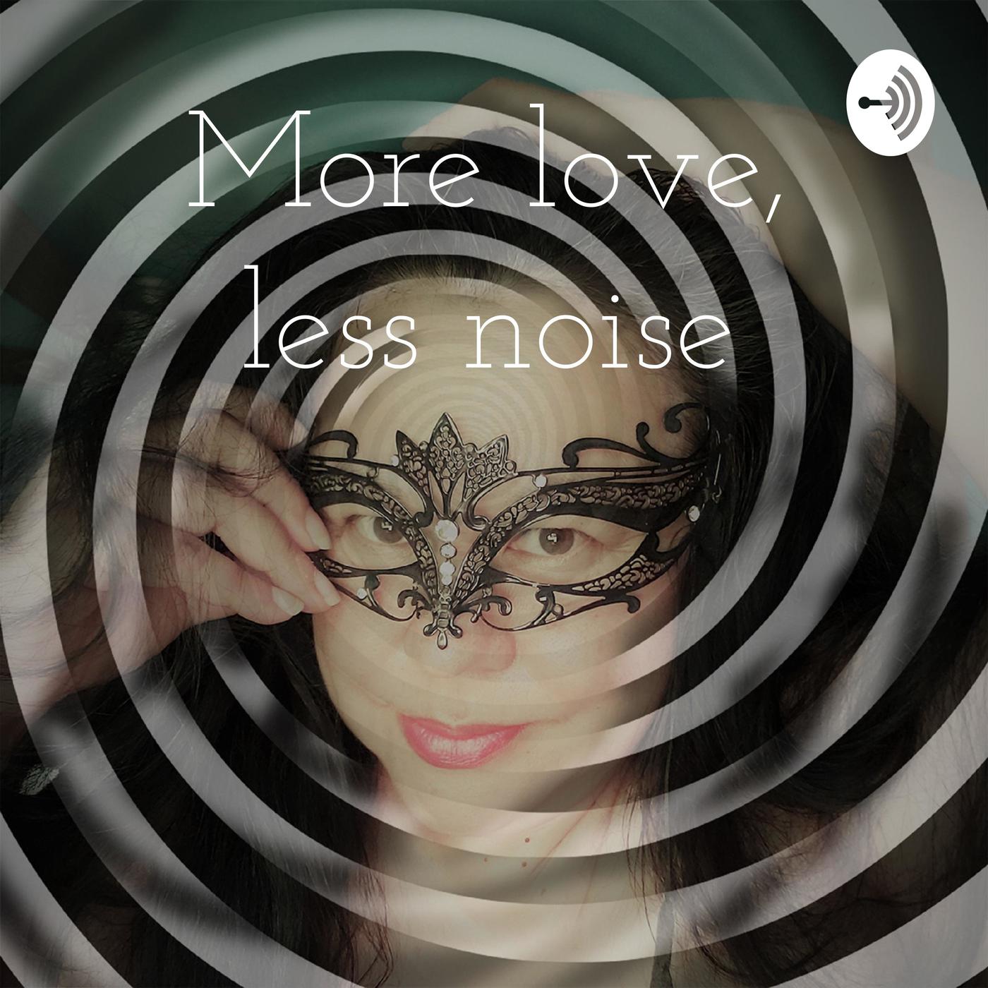 More love, less noise (podcast) - samois | Listen Notes