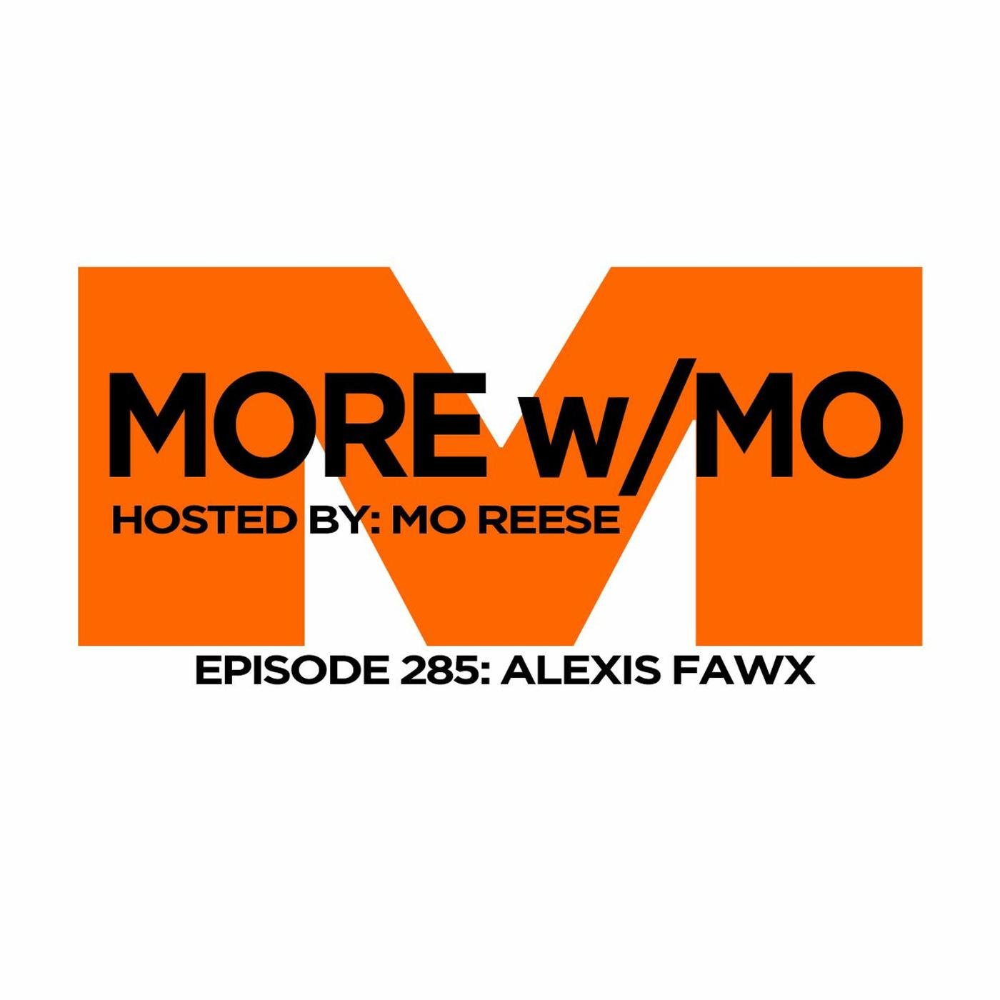 Episode 285 - Alexis Fawx - More With Mo (podcast) | Listen Notes