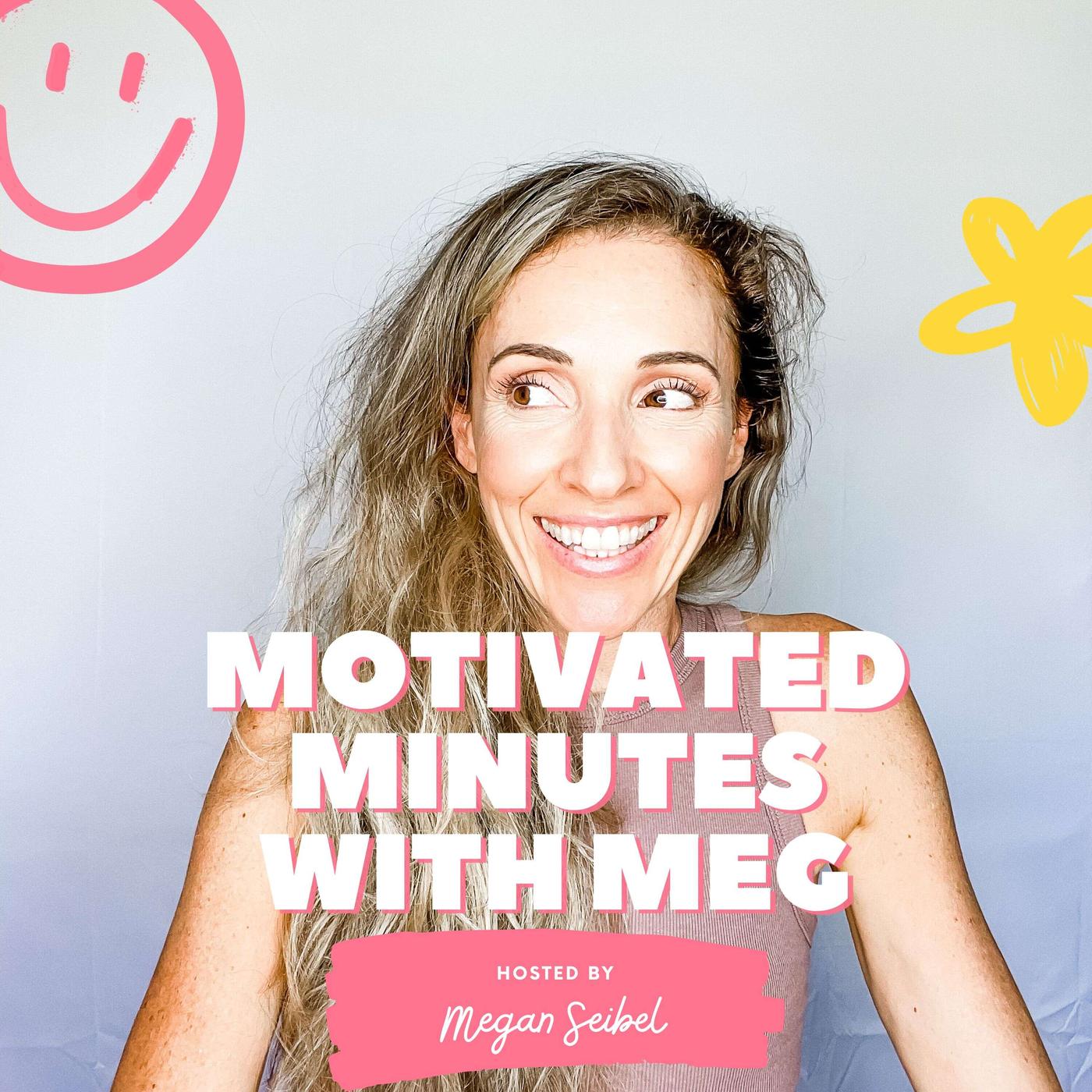 Motivated Minutes with Meg (podcast) - Megan Seibel | Listen Notes