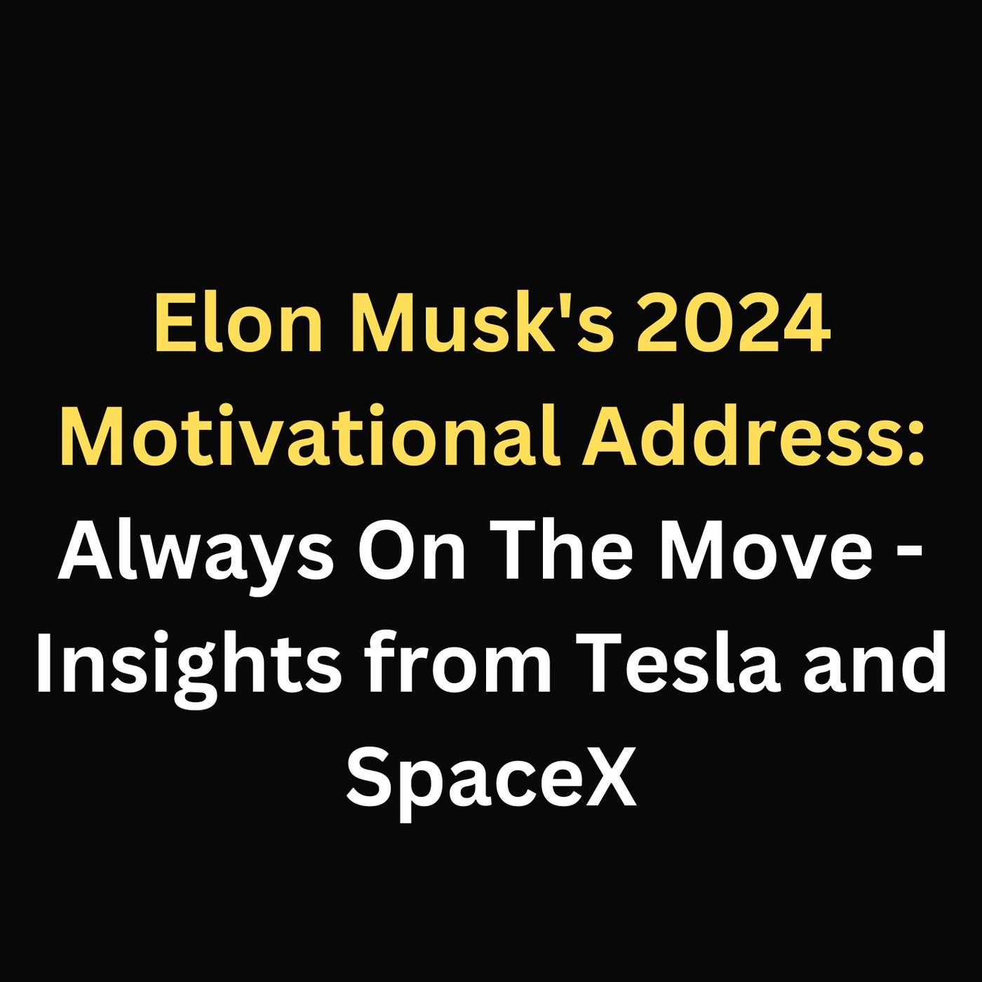 Elon Musk's 2024 Motivational Address: "Always On The Move" - Insights