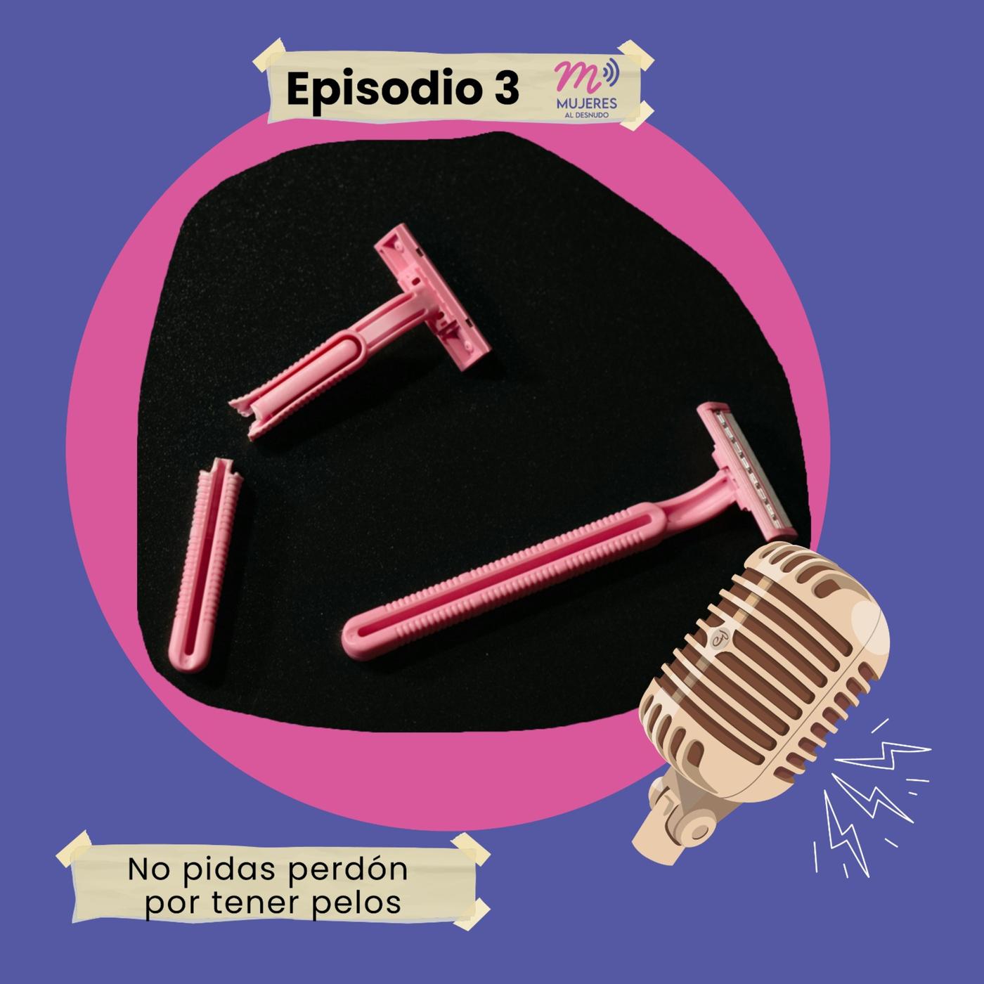 No Pidas Perdón por Tener Pelos - Mujeres Al Desnudo (pódcast) | Listen  Notes