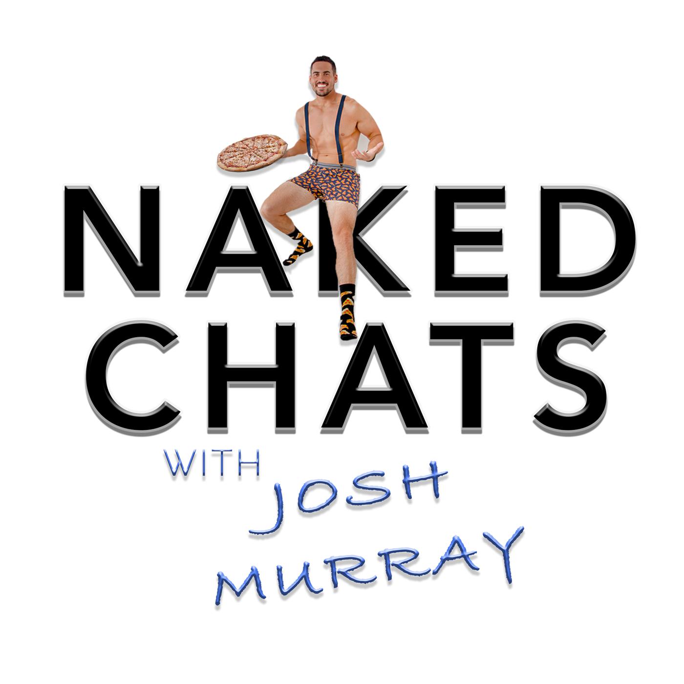 Naked Chats with Josh Murray (podcast) - Josh Murray | Listen Notes