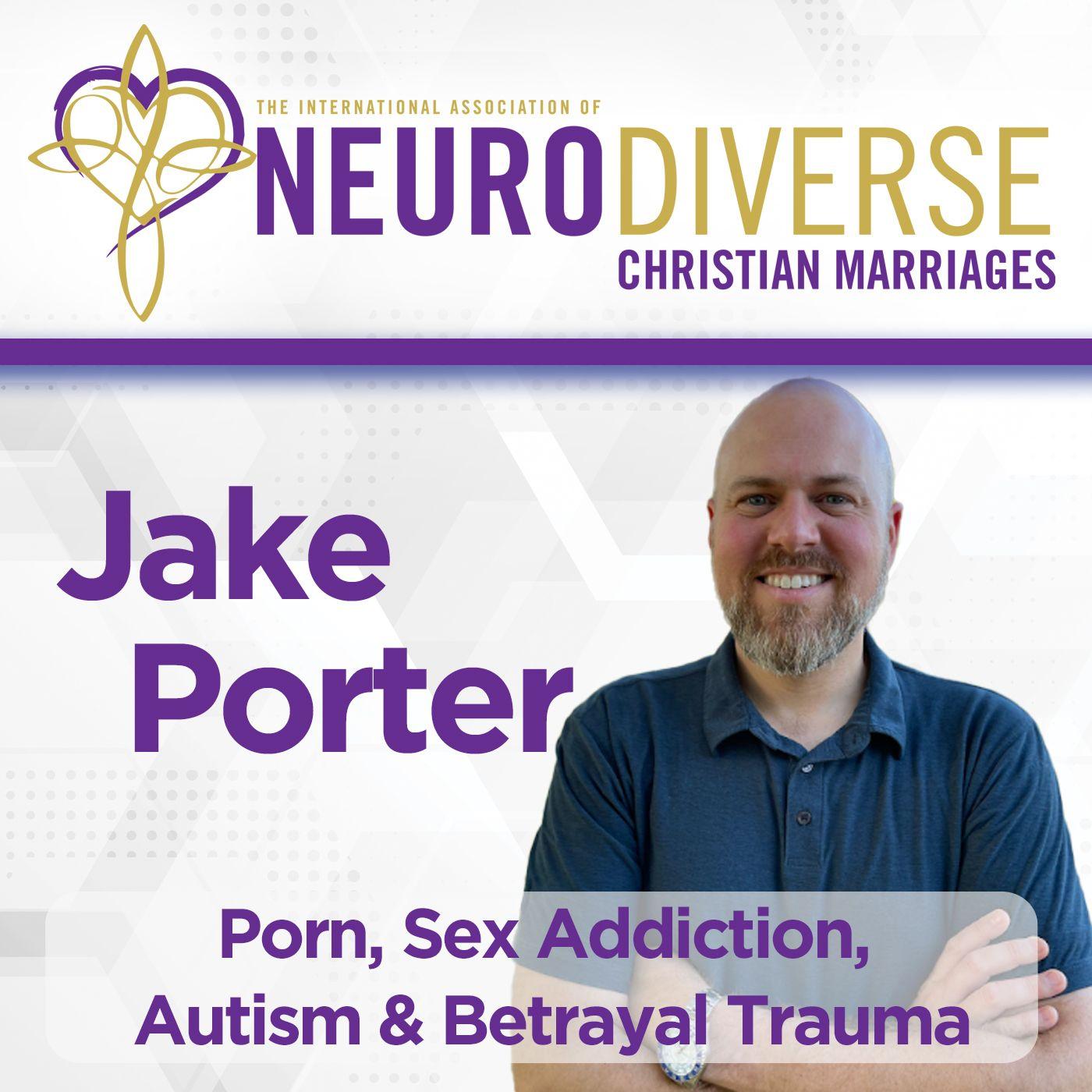 Porn, Sex Addiction, Autism & Betrayal Trauma with Dr. Jake Porter | Listen  Notes