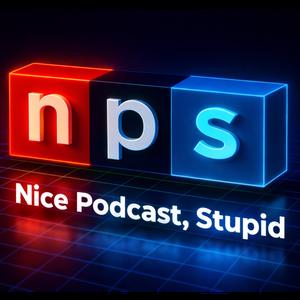 Nice Podcast, Stupid